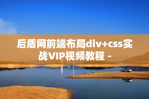 后盾网前端布局div+css实战VIP视频教程 -