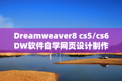 Dreamweaver8 cs5/cs6DW软件自学网页设计制作视频教程入门到精通【共43G】