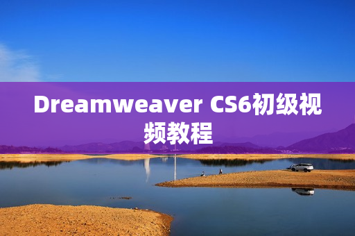 Dreamweaver CS6初级视频教程