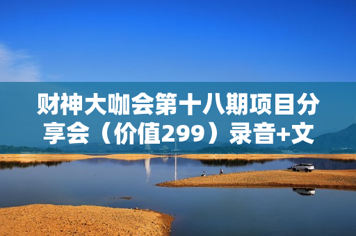 财神大咖会第十八期项目分享会（价值299）录音+文档
