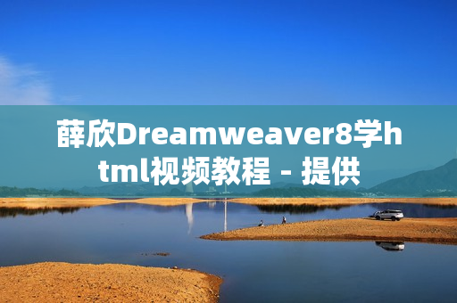 薛欣Dreamweaver8学html视频教程 - 提供