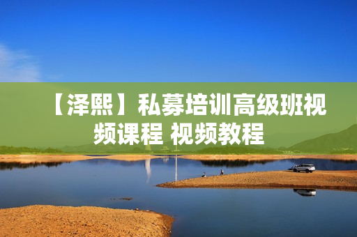 【泽熙】私募培训高级班视频课程 视频教程