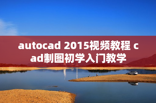 autocad 2015视频教程 cad制图初学入门教学