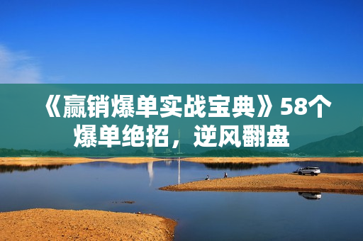 《赢销爆单实战宝典》58个爆单绝招，逆风翻盘