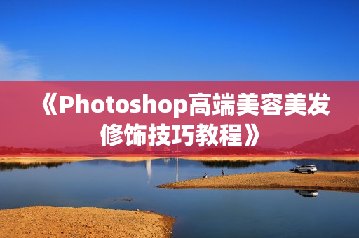 《Photoshop高端美容美发修饰技巧教程》