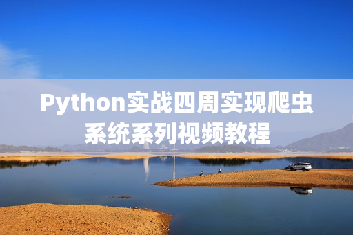 Python实战四周实现爬虫系统系列视频教程