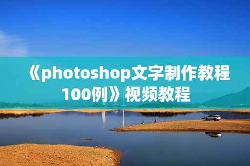 《photoshop文字制作教程100例》视频教程