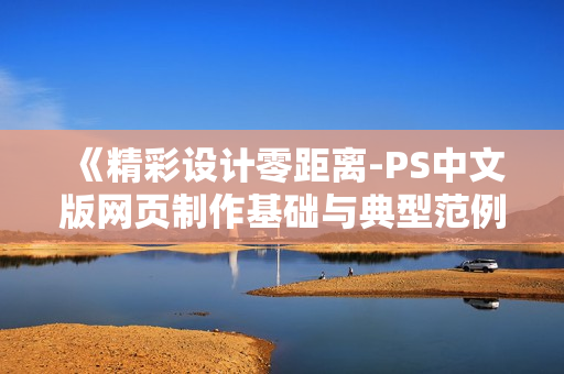《精彩设计零距离-PS中文版网页制作基础与典型范例》