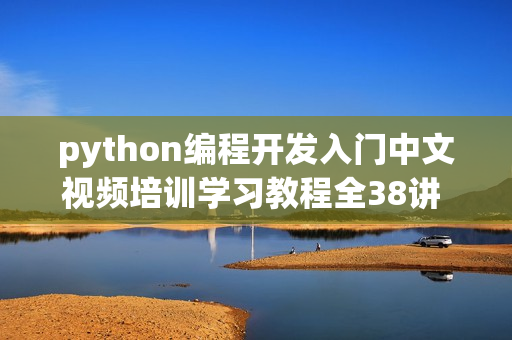 python编程开发入门中文视频培训学习教程全38讲 -