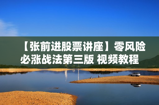 【张前进股票讲座】零风险必涨战法第三版 视频教程