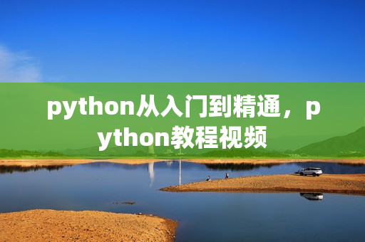 python从入门到精通，python教程视频