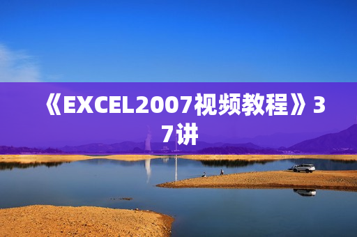 《EXCEL2007视频教程》37讲