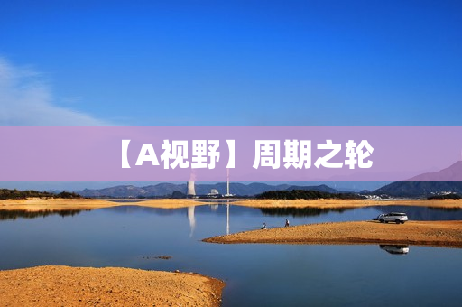 【A视野】周期之轮