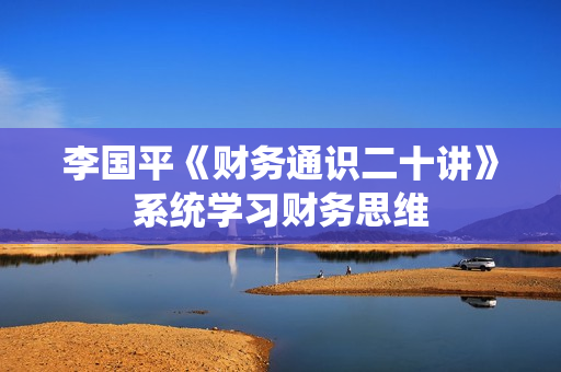 李国平《财务通识二十讲》系统学习财务思维