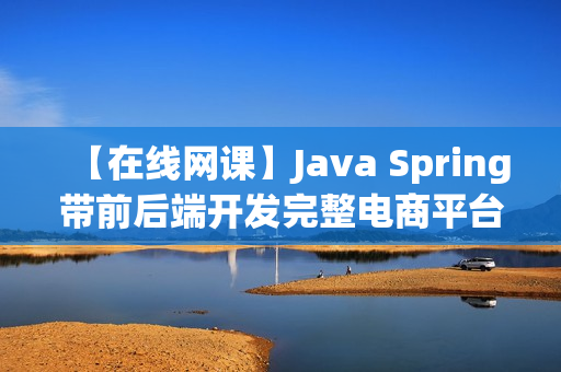 【在线网课】Java Spring带前后端开发完整电商平台