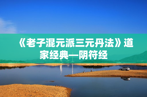 《老子混元派三元丹法》道家经典—阴符经