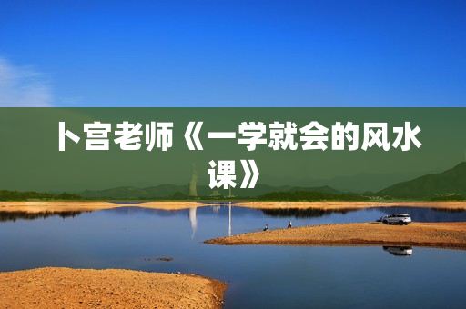 卜宫老师《一学就会的风水课》
