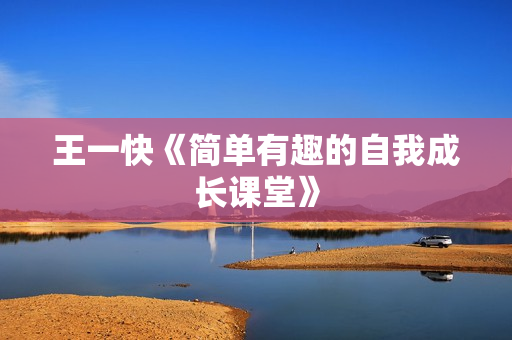 王一快《简单有趣的自我成长课堂》