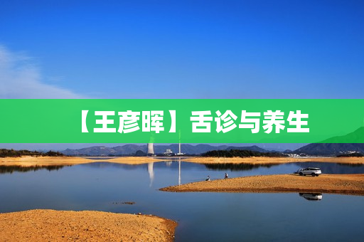 【王彦晖】舌诊与养生