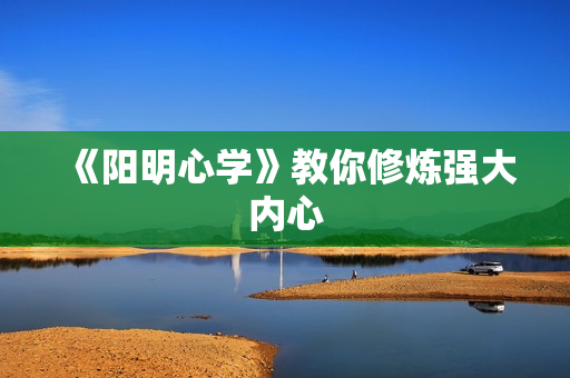 《阳明心学》教你修炼强大内心