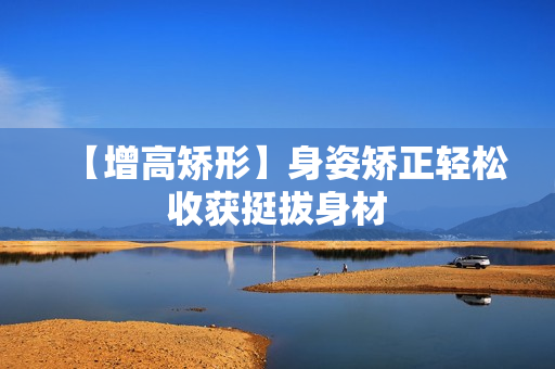 【增高矫形】身姿矫正轻松收获挺拔身材