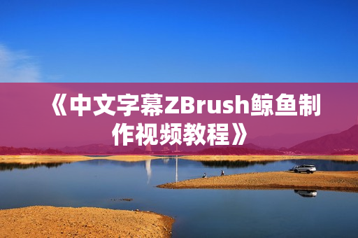 《中文字幕ZBrush鲸鱼制作视频教程》