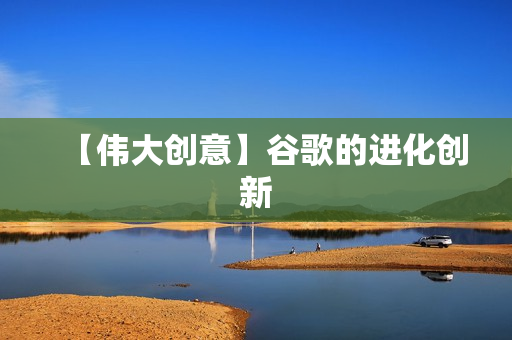 【伟大创意】谷歌的进化创新