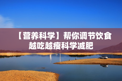 【营养科学】帮你调节饮食越吃越瘦科学减肥