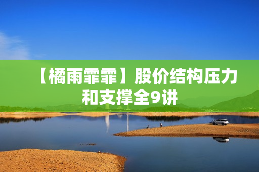 【橘雨霏霏】股价结构压力和支撑全9讲