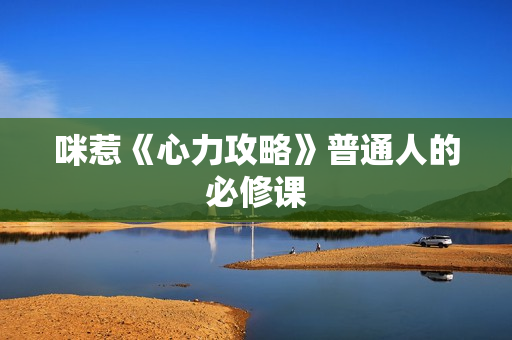 咪惹《心力攻略》普通人的必修课