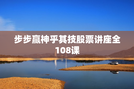 步步赢神乎其技股票讲座全108课