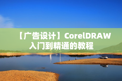 【广告设计】CorelDRAW入门到精通的教程