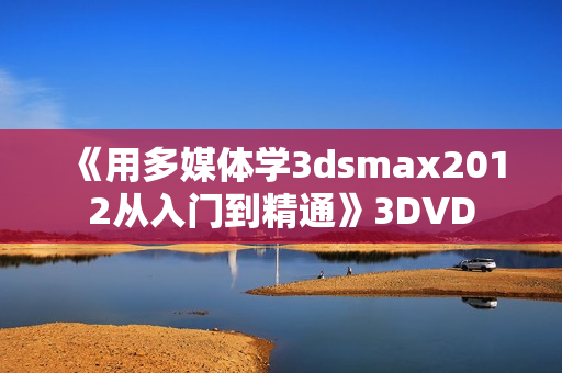 《用多媒体学3dsmax2012从入门到精通》3DVD
