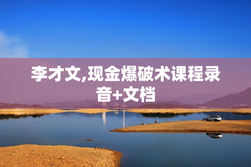 李才文,现金爆破术课程录音+文档