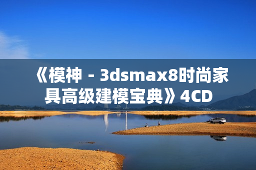 《模神－3dsmax8时尚家具高级建模宝典》4CD