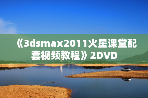 《3dsmax2011火星课堂配套视频教程》2DVD