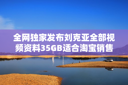 全网独家发布刘克亚全部视频资料35GB适合淘宝销售或自己学习