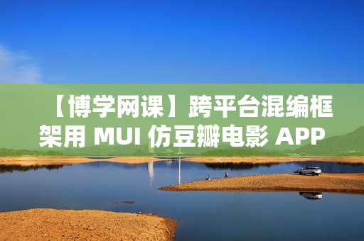 【博学网课】跨平台混编框架用 MUI 仿豆瓣电影 APP