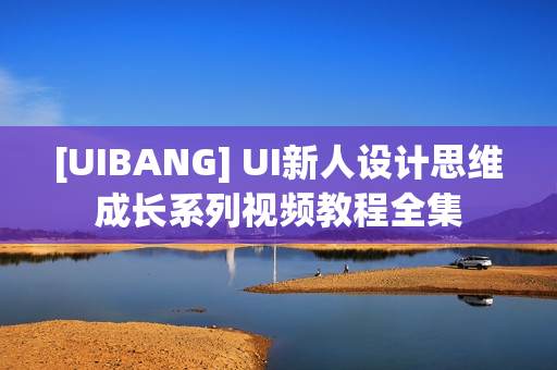 [UIBANG] UI新人设计思维成长系列视频教程全集