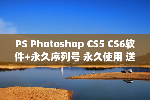 PS Photoshop CS5 CS6软件+永久序列号 永久使用 送字体 素材(tbd)