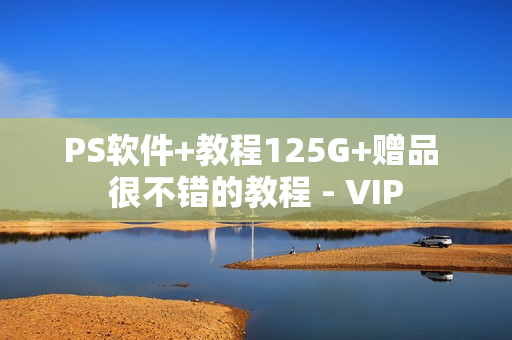 PS软件+教程125G+赠品 很不错的教程 - VIP