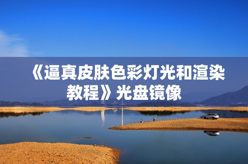 《逼真皮肤色彩灯光和渲染教程》光盘镜像