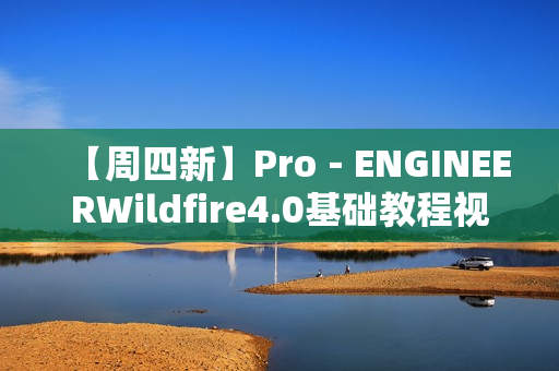 【周四新】Pro－ENGINEERWildfire4.0基础教程视频教程+3D模型