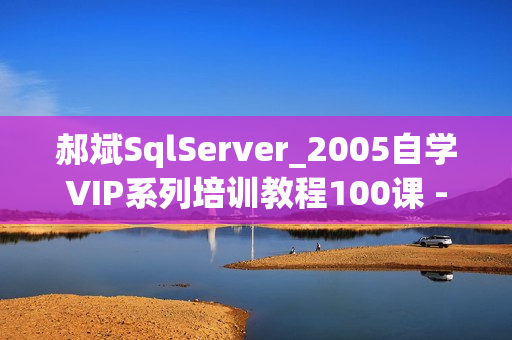 郝斌SqlServer_2005自学VIP系列培训教程100课 -