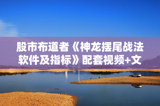 股市布道者《神龙摆尾战法软件及指标》配套视频+文档