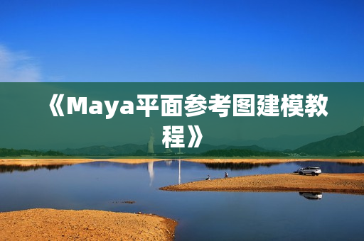 《Maya平面参考图建模教程》