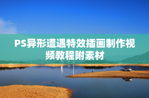 PS异形遭遇特效插画制作视频教程附素材