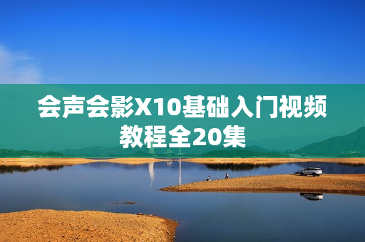 会声会影X10基础入门视频教程全20集
