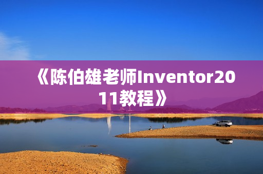 《陈伯雄老师Inventor2011教程》