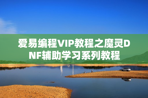 爱易编程VIP教程之魔灵DNF辅助学习系列教程